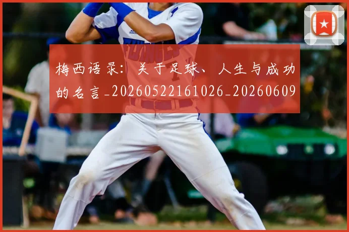 梅西语录：关于足球、人生与成功的名言_20260522161026_20260609223440