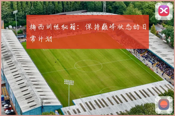 梅西训练秘籍：保持巅峰状态的日常计划