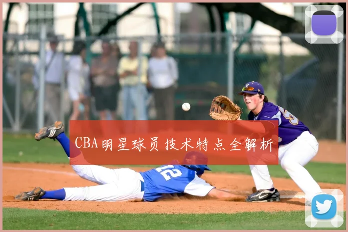 CBA明星球员技术特点全解析